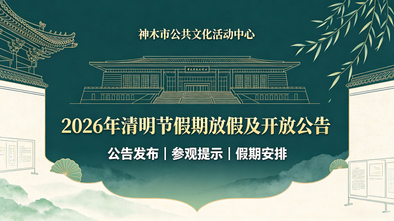| 公告 | 神木市公共文化活动中心2026年清明节假期放假及开放公告